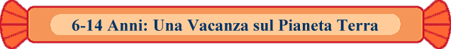 6-14 Anni: Una Vacanza sul Pianeta Terra