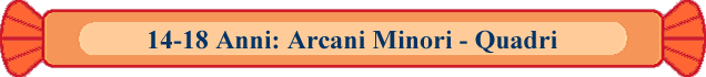 14-18 Anni: Arcani Minori - Quadri